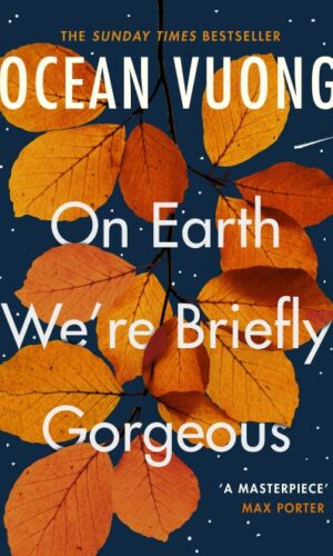 ON EARTH WE’RE BRIEFLY GORGEOUS <br> Ocean Vuong